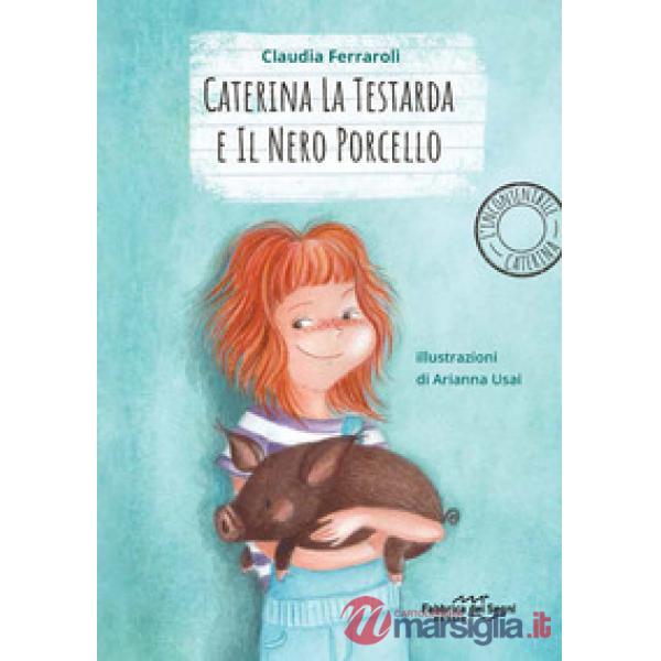 Caterina la testarda e il nero porcellino. L'incontenibile Caterina