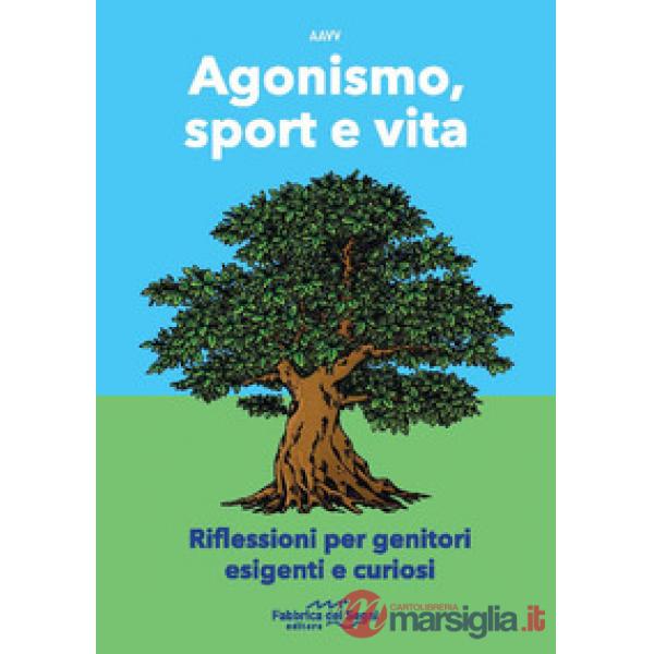 Agonismo, sport e vita. Riflessioni per genitori esigenti e curiosi. Nuova ediz.