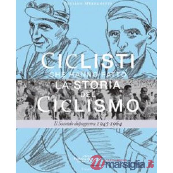 Ciclisti che hanno fatto la storia del ciclismo. Il Secondo dopoguerra 1945-1964