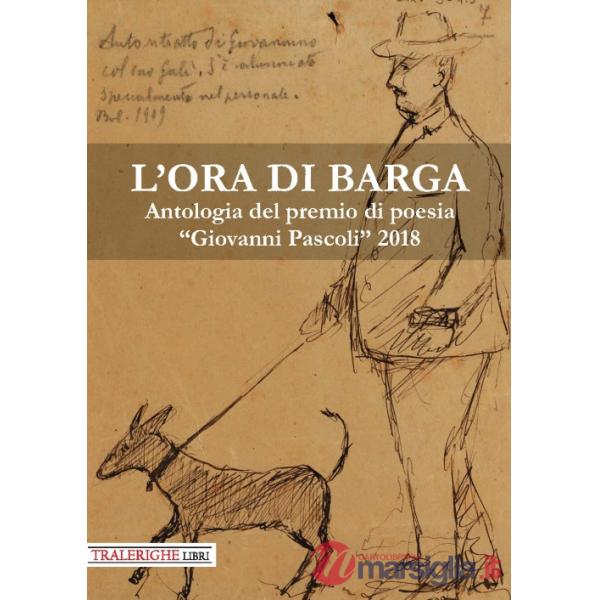 Ora di Barga. Antologia del Premio di poesia «Giovanni Pascoli» 2018 (L')