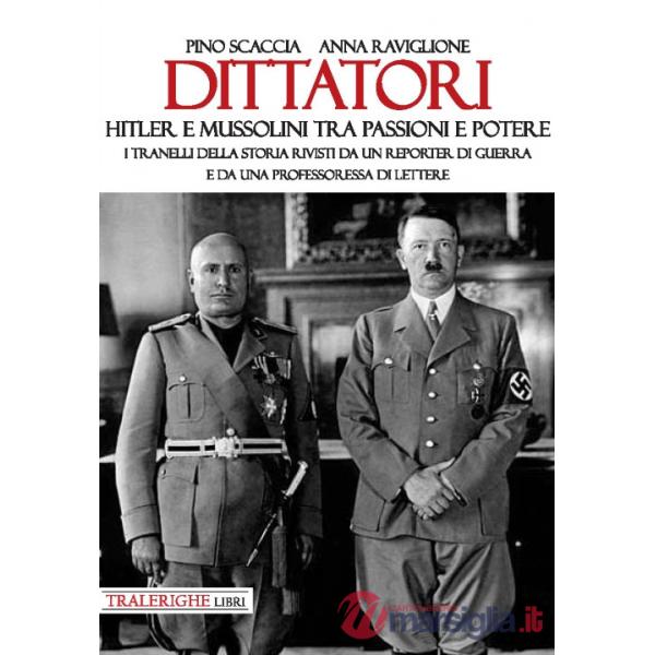Dittatori. Hitler e Mussolini tra passioni e potere. I tranelli della storia rivisti da un reporter di guerra e da una professor