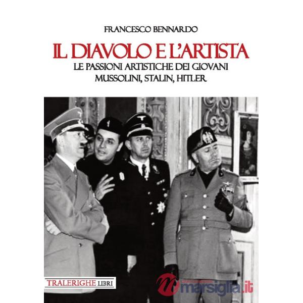 Diavolo e l'artista. Le passioni artistiche dei giovani Mussolini, Stalin, Hitler (Il)