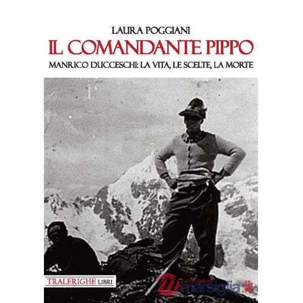 Comandante Pippo. Manrico Ducceschi: la vita, le scelte, la morte (Il)