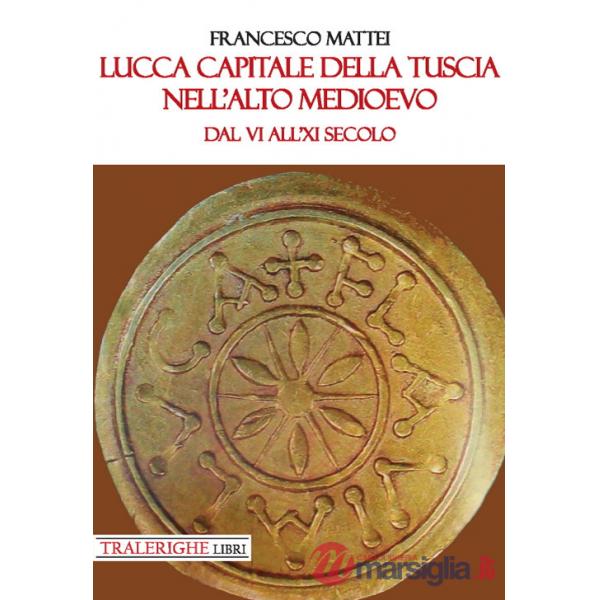Lucca capitale della Tuscia nell'alto Medioevo. Dal VI all'XI secolo