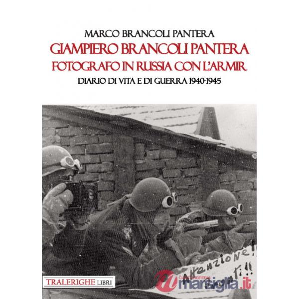 Giampiero Brancoli Pantera. Fotografo in Russia con l'ARMIR. Diario di vita e di guerra 1940-1945
