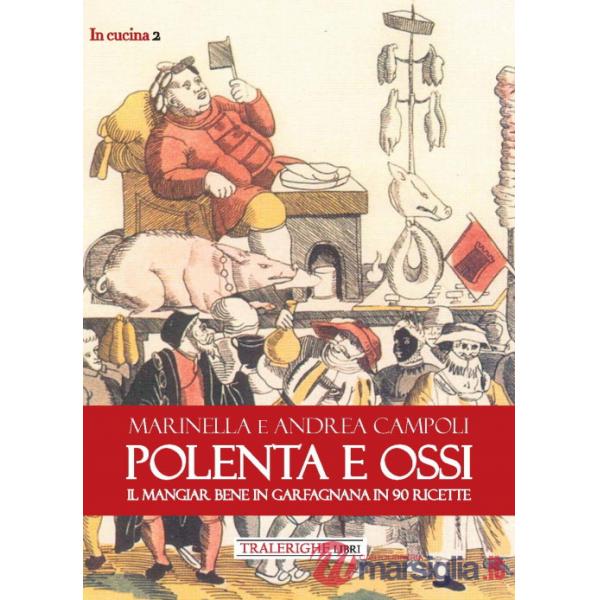 Polenta e ossi. Il mangiar bene in Garfagnana in 90 ricette