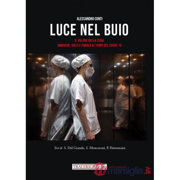 Luce nel buio. Il valore della cura: immagini, volti e parole ai tempi del Covid-19. Ediz. illustrata