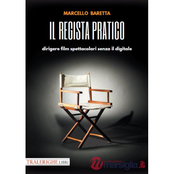Regista pratico. Dirigere film spettacolari senza il digitale (Il)