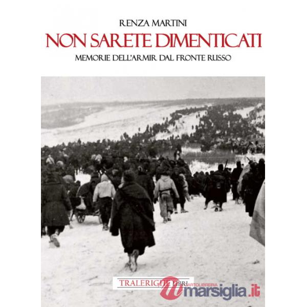 Non sarete dimenticati. Memorie dell'ARMIR dal fronte russo