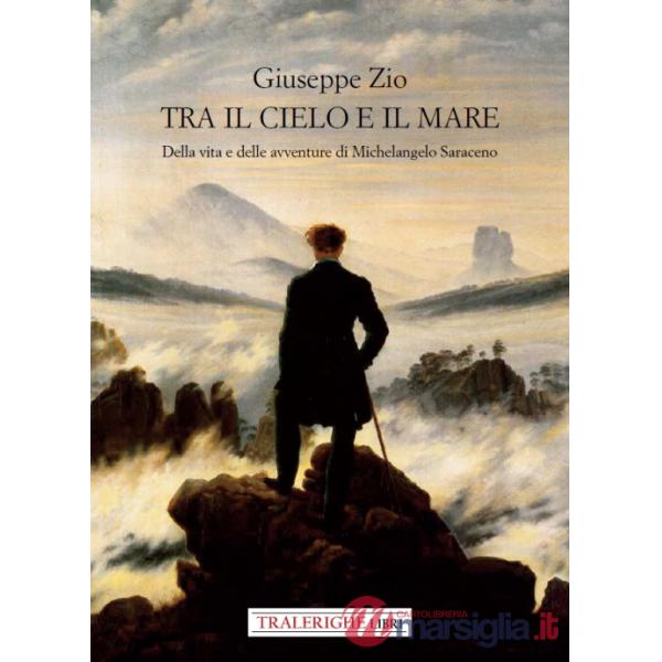 Tra il cielo e il mare. Della vita e delle avventure di Michelangelo Saraceno