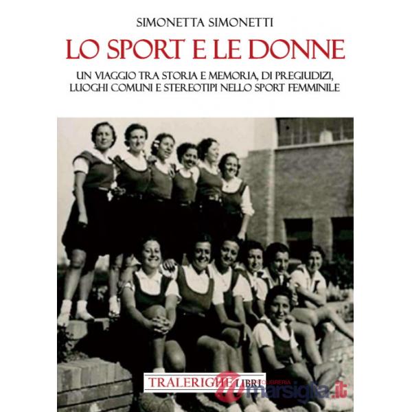Sport e le donne. Un viaggio tra storia e memoria, di pregiudizi, luoghi comuni e stereotipi nello sport femminile (Lo)