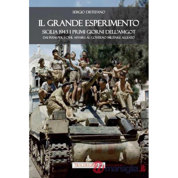 Grande esperimento. Sicilia 1943 i primi giorni dell'AMGOT. Dai piani per i civil affairs al governo militare alleato (Il)