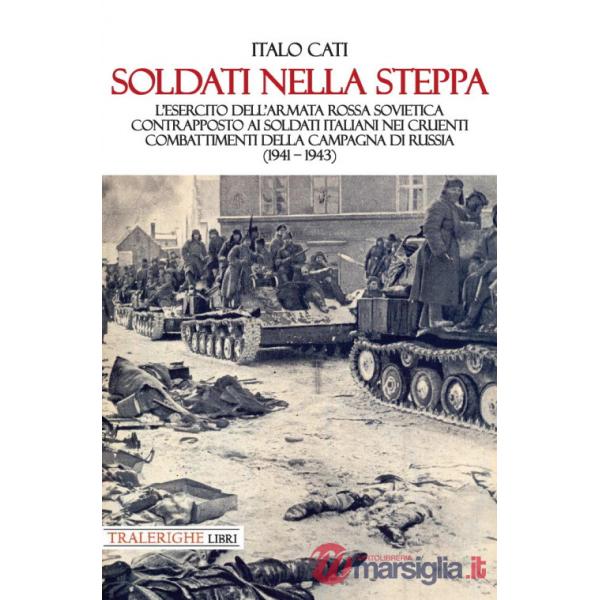 Soldati nella steppa. L'esercito dell'Armata Rossa Sovietica contrapposto ai soldati italiani nei cruenti combattimenti della ca