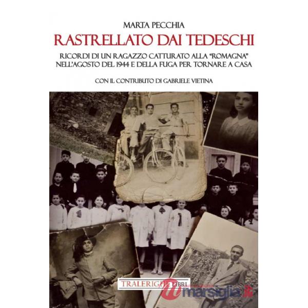 Rastrellato dai tedeschi. Ricordi di un ragazzo catturato alla «Romagna» nell'agosto del 1944 e della fuga per tornare a casa