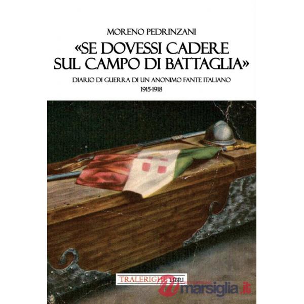 «Se dovessi cadere sul campo di battaglia». Diario di guerra di un anonimo fante italiano 1915-1918