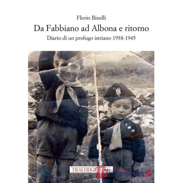 Da Fabbiano ad Albona e ritorno. Diario di un profugo istriano 1938-1945