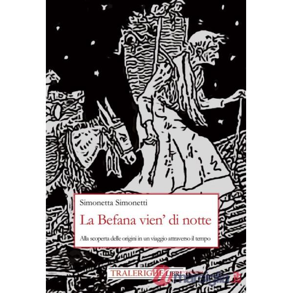 Befana vien' di notte. Alla scoperta delle origini di un viaggio attraverso il tempo (La)
