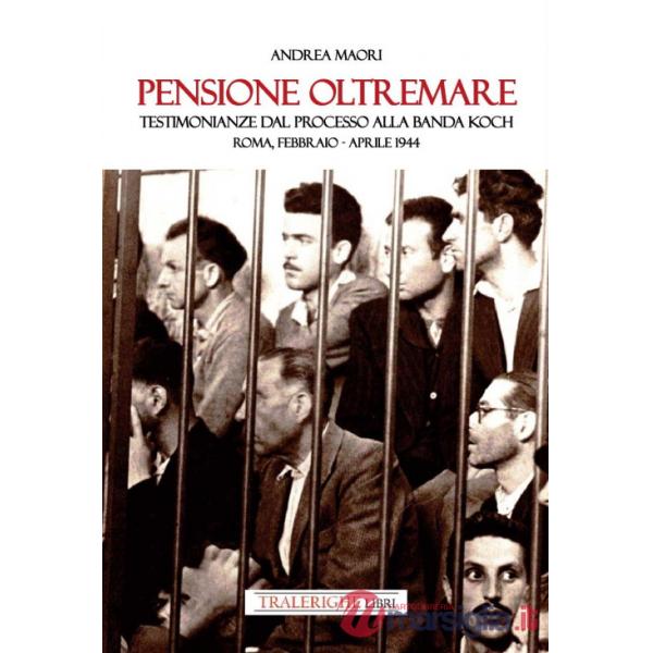 Pensione Oltremare. Testimonianze dal processo alla banda Koch. Roma, febbraio-aprile 1944