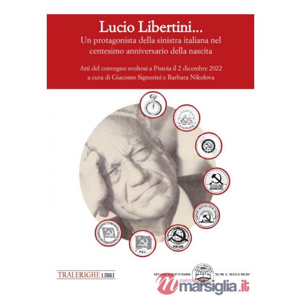 Lucio Libertini... Un protagonista della sinistra italiana nel centesimo anniversario della nascita. Atti del convegno svoltosi 