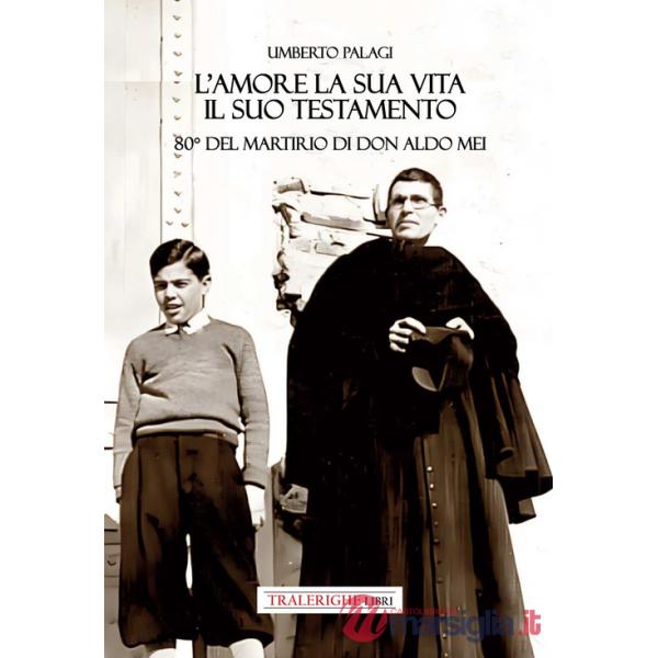 Amore e la sua vita, il suo testamento. 80° del martirio di don Aldo Mei (L')