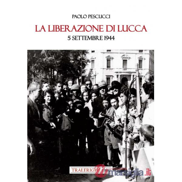 Liberazione di Lucca. 5 settembre 1944 (La)