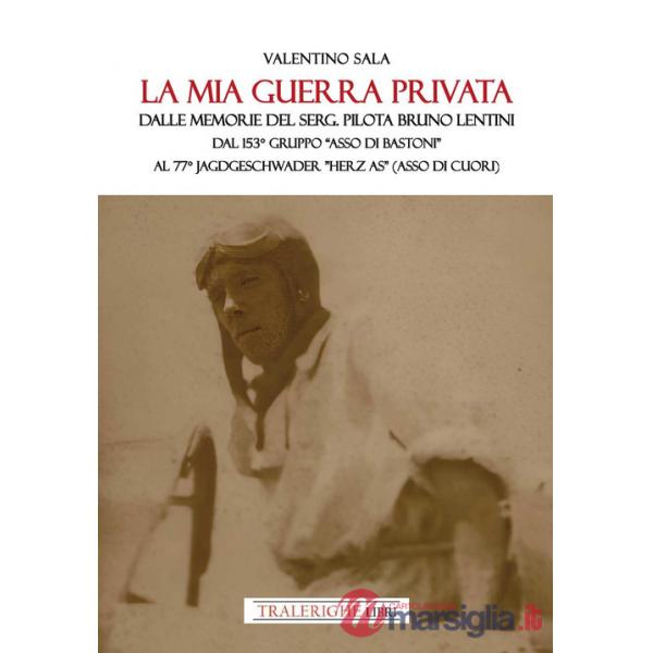 Mia guerra privata. Dalle memorie del serg. pilota Bruno Lentini. Dal 153° gruppo «Asso di bastoni» al 77° Jagdgeschwader «Herz 