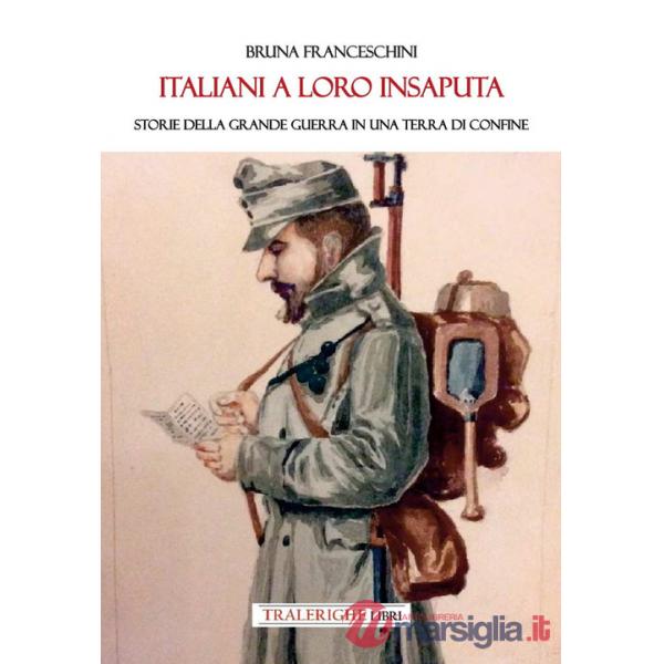 Italiani a loro insaputa. Storie della Grande Guerra in una terra di confine