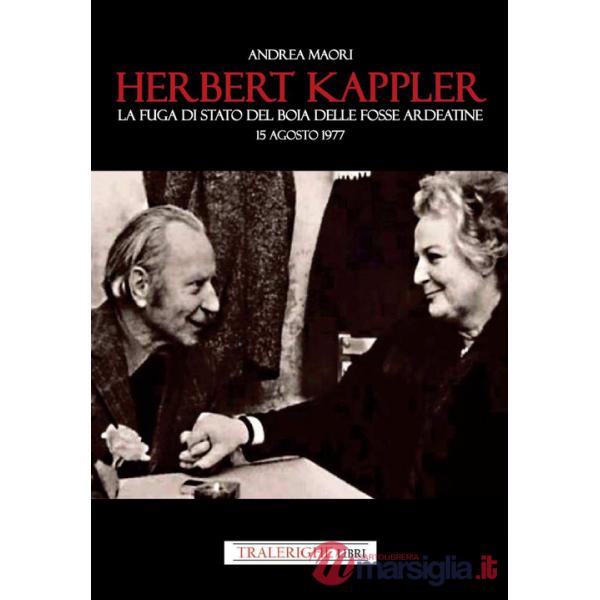 Herbert Kappler. La fuga di Stato del boia delle Fosse Ardeatine