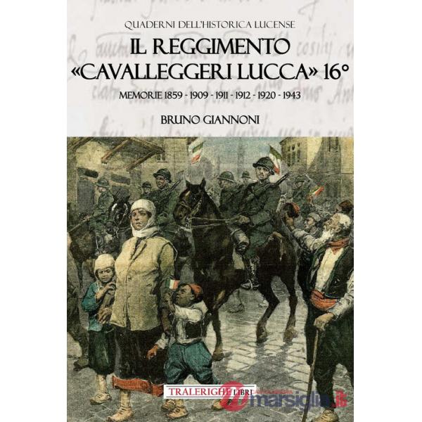 Reggimento «Cavalleggeri Lucca» 16°. Memorie 1859 - 1909 - 1911 - 1912 - 1920 - 1943 (Il)