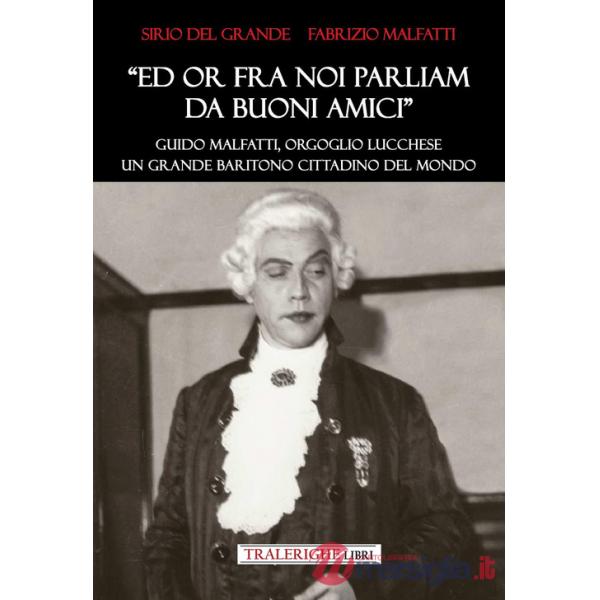 «Ed ora fra noi parliam da buoni amici». Guido Malfatti, orgoglio lucchese. Grande baritono cittadino del mondo