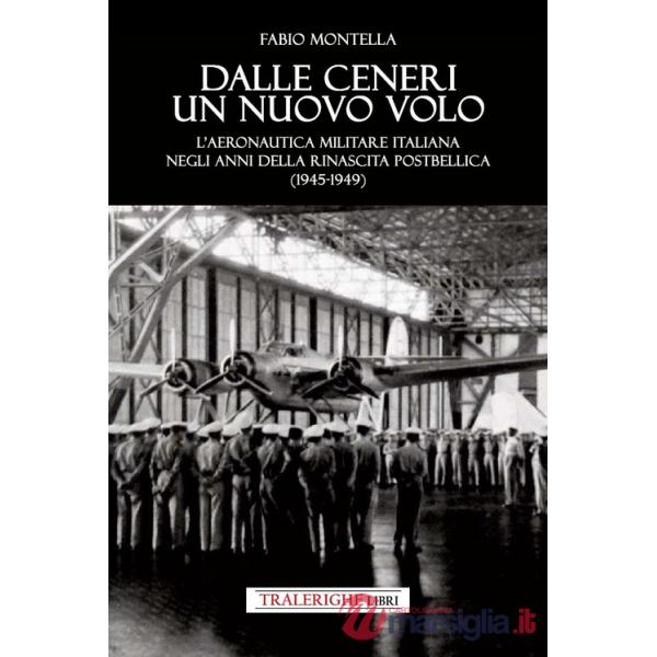 Dalle ceneri di un nuovo volo. L'Aeronautica Militare italiana negli anni della rinascita postbellica (1945-1949)