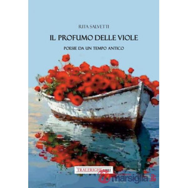 Profumo delle viole. Poesie da un tempo antico (Il)