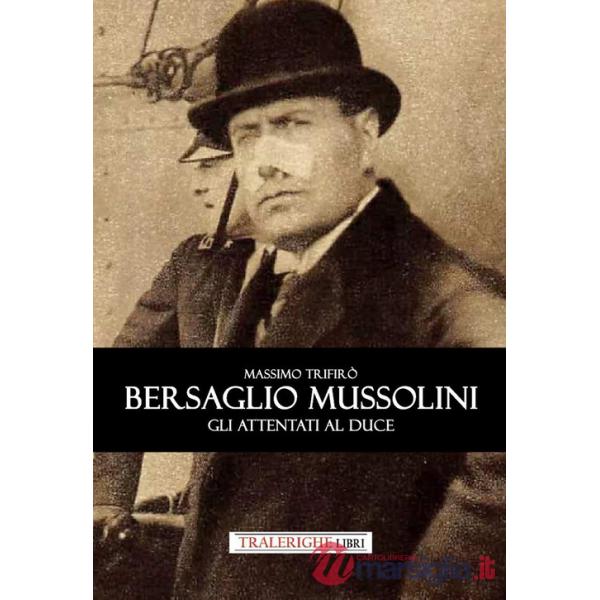 Bersaglio Mussolini. Gli attentati al Duce