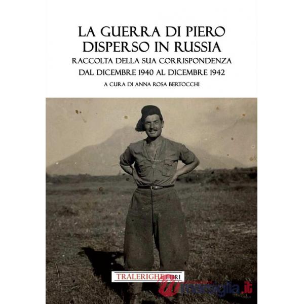 Guerra di Piero disperso in Russia. Raccolta della sua corrispondenza dal dicembre 1940 al dicembre 1942 (La)