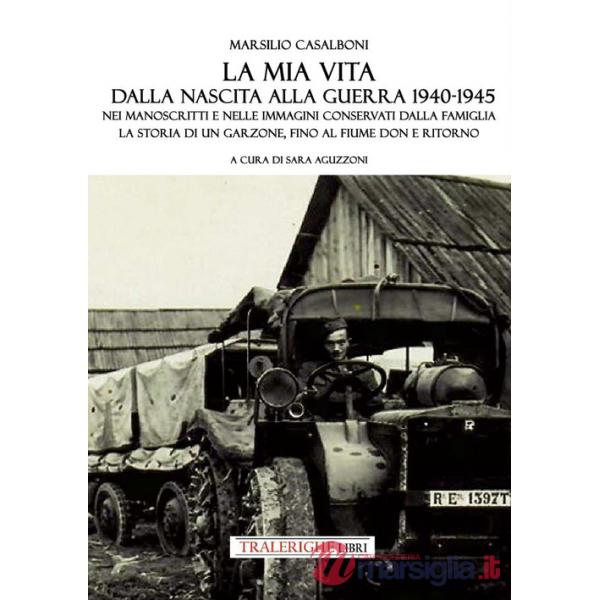 Mia vita dalla nascita alla fine della guerra '40-'45. Nei manoscritti e nelle immagini conservati dalla famiglia la storia di u