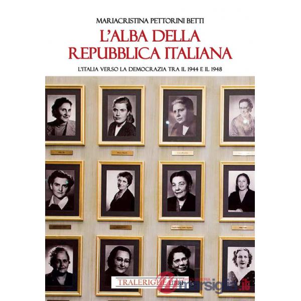 Alba della Repubblica italiana. L'Italia verso la democrazia tra il 1944 e il 1948 (L')