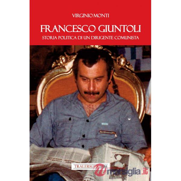 Francesco Giuntoli. Storia politica di un dirigente comunista
