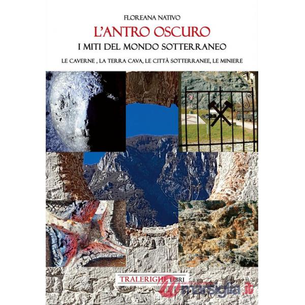 Antro oscuro. I miti del mondo sotterraneo. Le caverne, la terra cava, le città sotterranee, le miniere (L')