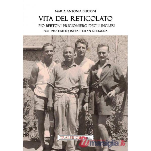 Vita del reticolato. Pio Bertoni prigioniero degli inglesi 1941-1946 Egitto, India e Gran Bretagna