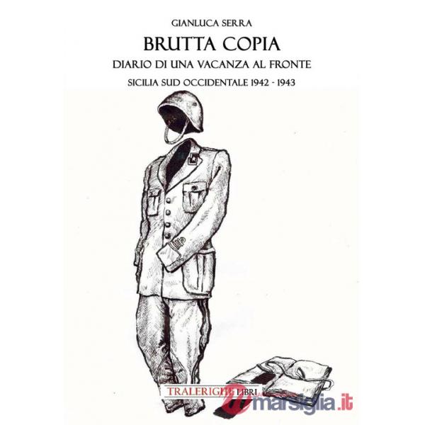 Brutta copia. Diario di una vacanza al fronte. Sicilia sud occidentale 1942-1943