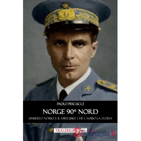 Norge 90° nord. Umberto Nobile e il dirigibile che cambiò la storia