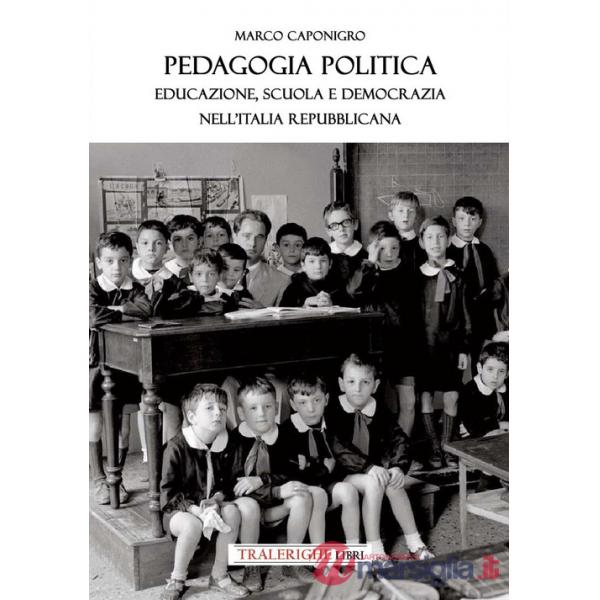 Pedagogia politica. Educazione, scuola e democrazia nell'Italia repubblicana