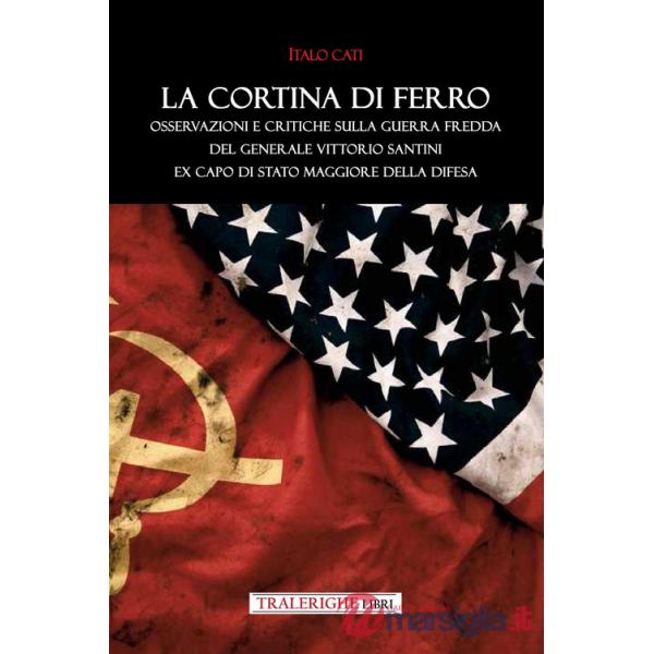 Cortina di ferro. Osservazioni e critiche sulla Guerra Fredda del Generale Vittorio Santini ex Capo di Stato Maggiore della Dife