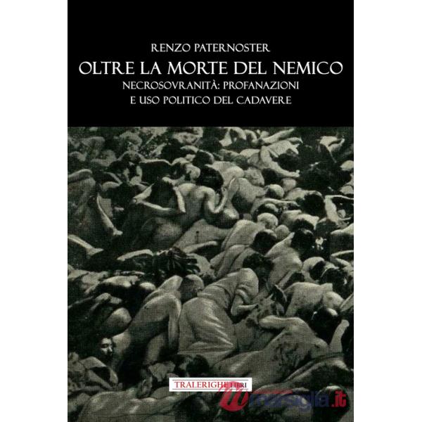 Oltre la morte del nemico. Necrosovranità: profanazioni e uso politico del cadavere