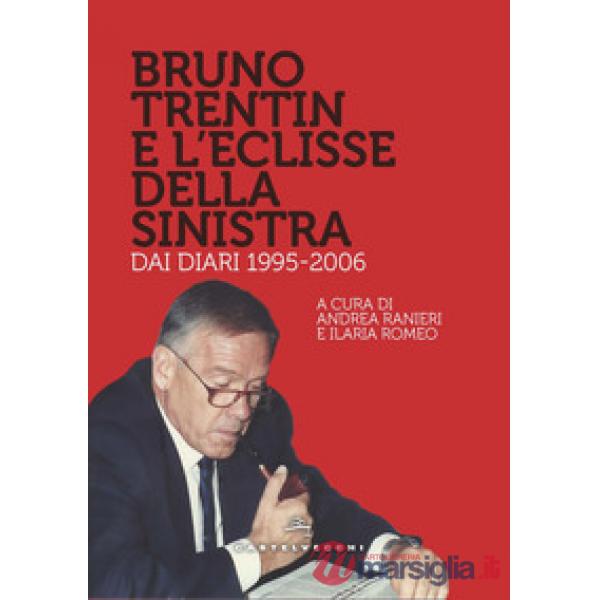 Bruno Trentin e l'eclisse della sinistra. Dai diari 1995-2006