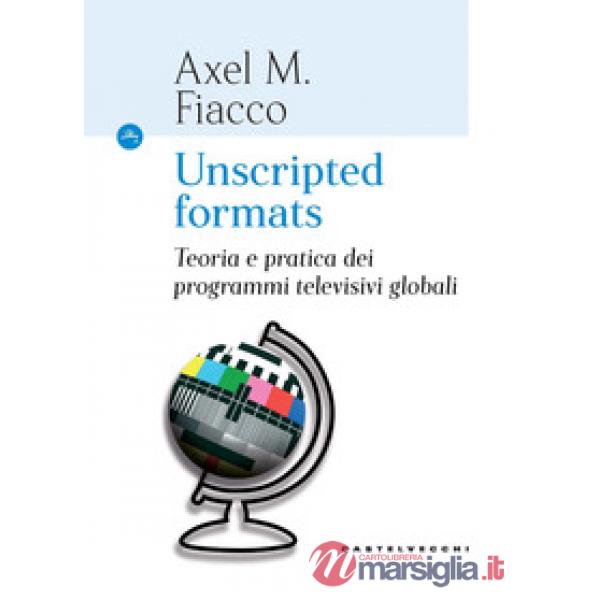 Unscripted formats. Teoria e pratica dei programmi televisivi globali
