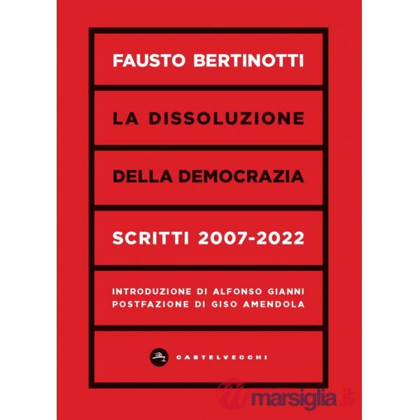 Dissoluzione della democrazia. Scritti 2007-2022 (La)