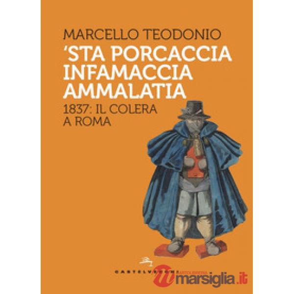'Sta porcaccia infamaccia ammalatia. 1837: il colera a Roma