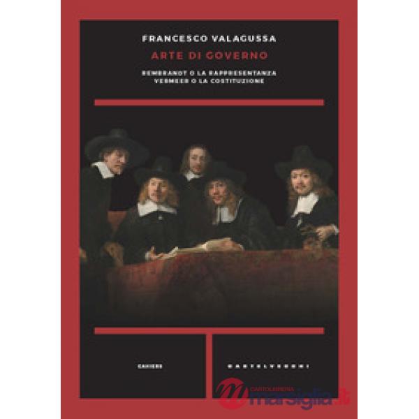 Arte di governo. Rembrandt o la rappresentanza. Vermeer o la costituzione