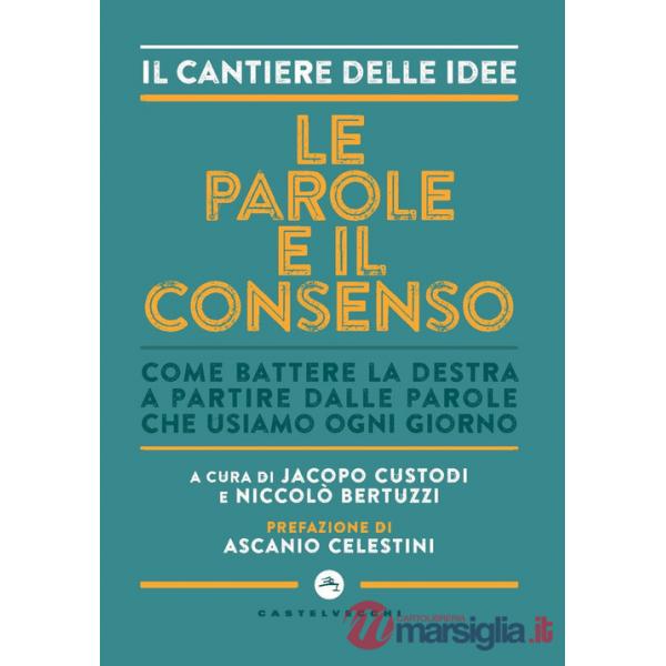 Parole e il consenso. Come battere la destra a partire dalle parole che usiamo ogni giorno (Le)